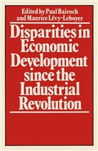 Maurice Bairoch Levy-Leboyer, Maurice Levy-Leboyerd, Kenneth A Loparo, Bairoch, Bairoch, Paul Bairoch... - Disparities in Economic Development Since the Industrial Revolution