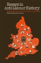 Kenneth D. Brown, Kenneth D Brown, Kenneth D. Brown, Kennet D Brown, Kenneth D Brown - Essays in Anti-Labour History