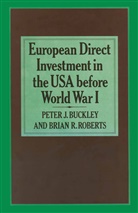 Peter Buckley, Peter J Buckley, Peter J. Buckley, Peter J. Roberts Buckley, Brian R Roberts, Brian R. Roberts... - European Direct Investment in the U.s.a. Before World War I