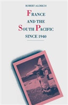 Robert Aldrich - France and the South Pacific Since 1940
