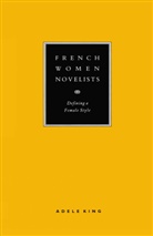Adele King - French Women Novelists: Defining a Female Style