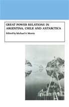 Michael A Morris, Michael A. Morris - Great Power Relations in Argentina, Chile and Antarctica