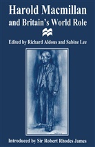 Richard Lee Aldous, Richar Aldous, Richard Aldous, Lee, Lee, Sabine Lee - Harold Macmillan and Britain''s World Role