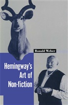 Ronald Weber - Hemingway''s Art of Non-Fiction