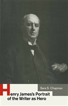 Sara Chapman, Sara S Chapman, Sara S. Chapman, Sara S. Rosen Chapman, Kenneth A Loparo, Kenneth A. Loparo... - Henry James''s Portrait of the Writer As Hero