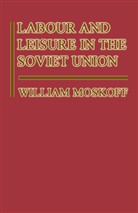 William Moskoff - Labour and Leisure in the Soviet Union