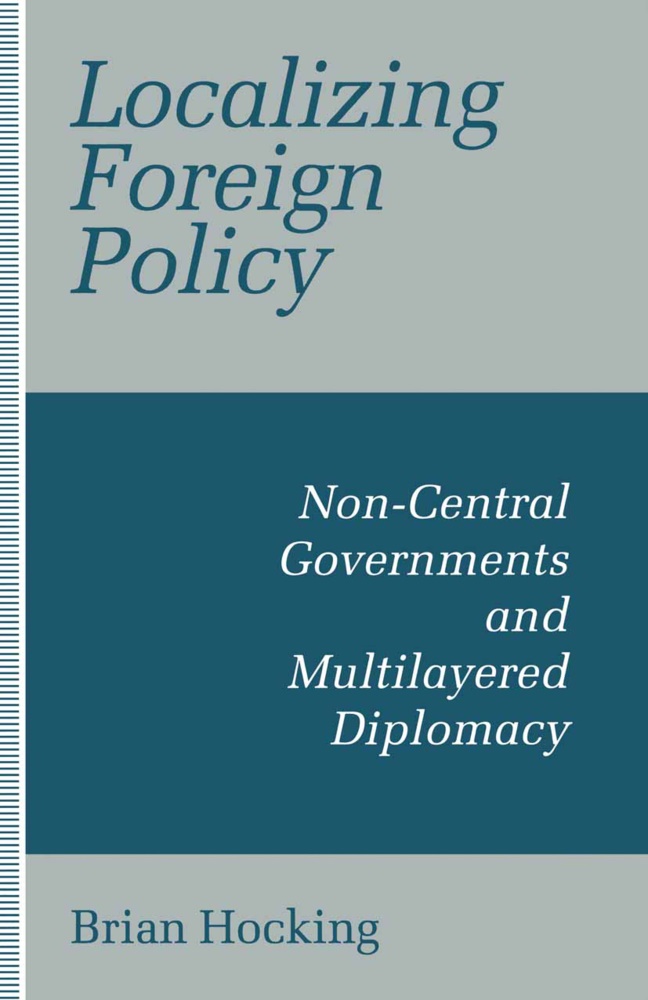 B Hocking, B. Hocking - Localizing Foreign Policy Non-Central Governments and Multilayered Diplomacy