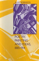 Alan Robinson - Poetry, Painting and Ideas, 1885-1914