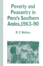 R F Watters, R. F. Watters, R.F. Watters - Poverty and Peasantry in Peru''s Southern Andes, 1963-90