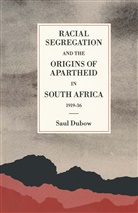 Saul Dubow - Racial Segregation and the Origins of Apartheid in South Africa,