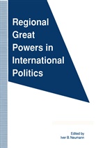 Iver B. Neumann, Ive B Neumann, Iver B Neumann, Iver B. Neumann - Regional Great Powers in International Politics