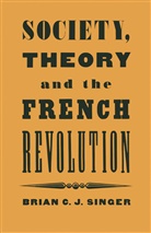 Brian Singer - Society, Theory and the French Revolution