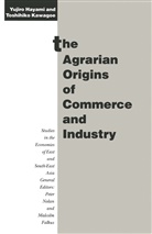 The late Yujiro Hayami, the Late Yujiro Kawagoe Hayami, Yujir Hayami, Yujiro Hayami, Yujiro Kawagoe Hayami, Toshihiko Kawagoe - Agrarian Origins of Commerce and Industry