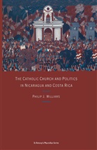 Philip J Williams, Philip J. Williams - Catholic Church and Politics in Nicaragua and Costa Rica