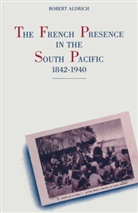 Robert Aldrich - French Presence in the South Pacific, 1842-1940