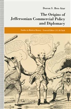 Doron Ben-Atar, Doron S Ben-Atar, Doron S. Ben-Atar, Doron S. Mehrkens Ben-Atar, Kenneth A Loparo, Kenneth A. Loparo... - Origins of Jeffersonian Commercial Policy and Diplomacy