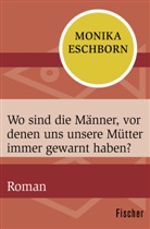 Monika Eschborn - Wo sind die Männer, vor denen uns unsere Mütter immer gewarnt haben?