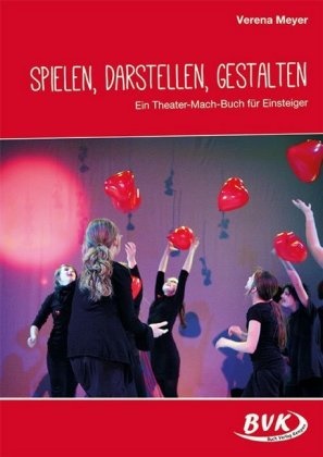 Verena Meyer - Spielen, Darstellen, Gestalten - Ein Theater-Mach-Buch für Einsteiger. Ab 7. Klasse