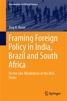 Jörg Husar, Jörg H. Husar - Framing Foreign Policy in India, Brazil and South Africa
