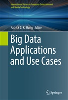 Patric C K Hung, Patrick C K Hung, Patrick C. K. Hung - Big Data Applications and Use Cases