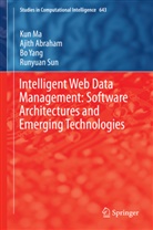 Ajit Abraham, Ajith Abraham, Ku Ma, Kun Ma, Runyuan Sun, Bo Yang... - Intelligent Web Data Management: Software Architectures and Emerging Technologies