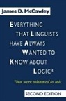 James D. McCawley - Everything That Linguists Have Always Wanted to Know About Logic But Were Ashamed to Ask