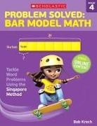Bob Krech - Problem Solved: Bar Model Math: Grade 4: Tackle Word Problems Using the Singapore Method