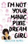Gretchen McNeil - I'm Not Your Manic Pixie Dream Girl