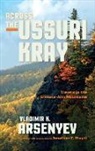 V. K. Arsenev, Vladimir Arsenyev, Vladimir K Arsenyev, Vladimir K. Arsenyev, Arsenyev Vladimir K, Vladimir Arsenyev... - Across the Ussuri Kray