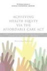 Karen M. Anderson, Board On Population Health And Public He, Board on Population Health and Public Health Practice, Institute Of Medicine, National Academies Of Sciences Engineeri, National Academies of Sciences Engineering and Medicine... - Achieving Health Equity Via the Affordable Care ACT