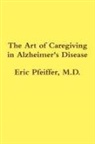 Eric Pfeiffer - The Art of Caregiving in Alzheimer's Disease