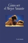 John Alexander - Cómo ser el mejor amante que ella haya tenido