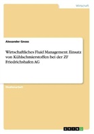 Alexander Gnoss - Wirtschaftliches Fluid Management. Einsatz von Kühlschmierstoffen bei der ZF Friedrichshafen AG