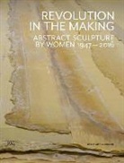 Paul Schimmel, Elizabeth Smith, Jenni Sorkin, Anne M. Wagner, Paul Schimmel, Jenni Sorkin - Revolution in the Making Abstract Sculpture by Women 1947-2016