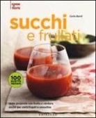 Carla Bardi - Succhi e frullati. Tante proposte con frutta e verdura anche per centrifugati e smoothie