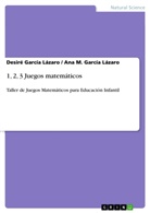 Ana M García Lázaro, Ana M. García Lázaro, Desir García Lázaro, Desiré García Lázaro - 1, 2, 3 Juegos matemáticos