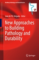 Joao M. P. Q. Delgado, João M. P. Q. Delgado, João M.P.Q. Delgado, Joã M P Q Delgado, João M P Q Delgado - New Approaches to Building Pathology and Durability
