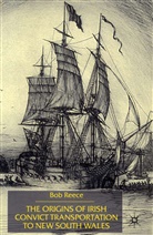 B. Reece, Bob Reece, Reece Rob - The Origins of Irish Convict Transportation to New South Wales