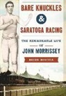 Brien Bouyea - Bare Knuckles & Saratoga Racing: The Remarkable Life of John Morrissey