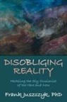 Frank Juszczyk, Frank Juszczyk Phd - Disobliging Reality