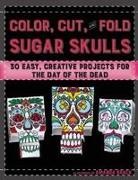 Amanda Brack, Noah Scalin - Color, Cut, and Fold Sugar Skulls