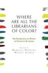Rebecca Hankins, Miguel Juarez - Where are all the Librarians of Color? The Experiences of People of Color in Academia