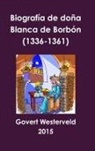 Govert Westerveld - Biografía de doña Blanca de Borbón (1336-1361)