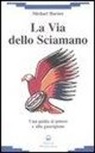 Michael Harner - La via dello sciamano. Una guida al potere e alla guarigione