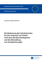 Krystyna Okoye-Montis - Die Bedeutung des Urlaubszwecks für den Anspruch auf Urlaub nach dem Bundesurlaubsgesetz und die Behandlung von Urlaubsstörungen