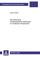 Kathrin Weber - Die Sicherung rechtsstaatlicher Standards im modernen Polizeirecht