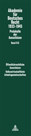 Werner Schubert - Akademie für Deutsches Recht 1933-1945 - 19: Öffentlichrechtliche Ausschüsse (1934-1938: Kommunalrecht. Sparkassenwesen. Bau- und Zwecksparen. Beamtenrecht)- Volkswirtschaftliche Arbeitsgemeinschaften (1939-1943: Volkswirtschaftslehre. Geld und Kredit. Sozialpolitik. Agrarpolitik. Reform des volk