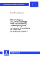 Katrin Braun-Hülsmann - Die Einwilligung als Zurechnungsfrage unter Parallelisierung zur Betrugsdogmatik