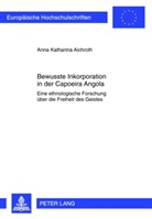 Anna Katharina Aichroth - Bewusste Inkorporation in der Capoeira Angola