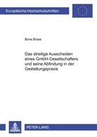 Boris Bross - Das streitige Ausscheiden eines GmbH-Gesellschafters und seine Abfindung in der Gestaltungspraxis
